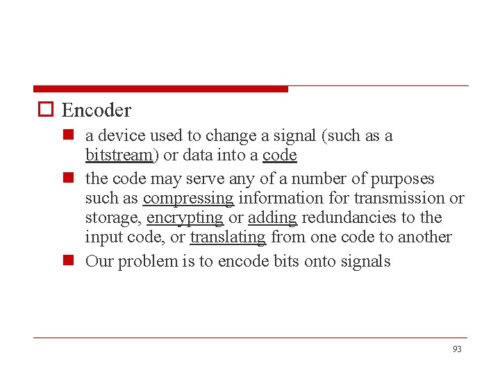 o Encoder n a device used to change a signal (such as a bitstream)