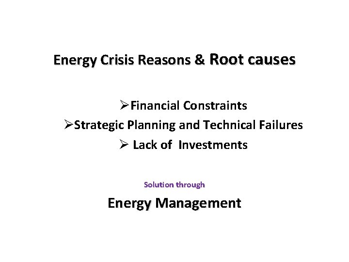 Energy Crisis Reasons & Root causes ØFinancial Constraints ØStrategic Planning and Technical Failures Ø