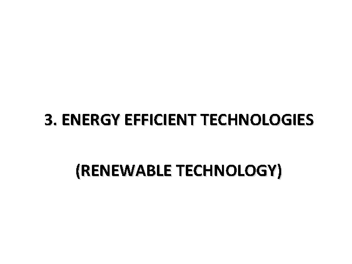 3. ENERGY EFFICIENT TECHNOLOGIES (RENEWABLE TECHNOLOGY) 