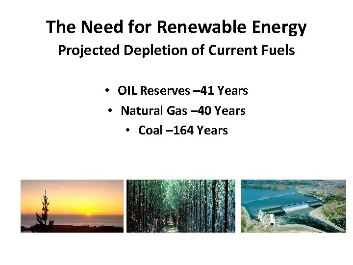 The Need for Renewable Energy Projected Depletion of Current Fuels • OIL Reserves –