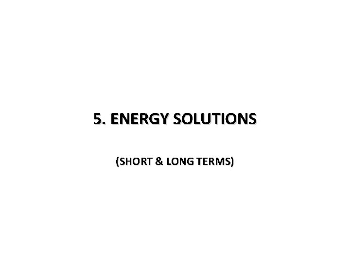 5. ENERGY SOLUTIONS (SHORT & LONG TERMS) 