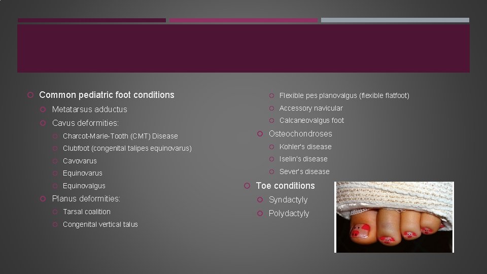  Common pediatric foot conditions Flexible pes planovalgus (flexible flatfoot) Metatarsus adductus Accessory navicular