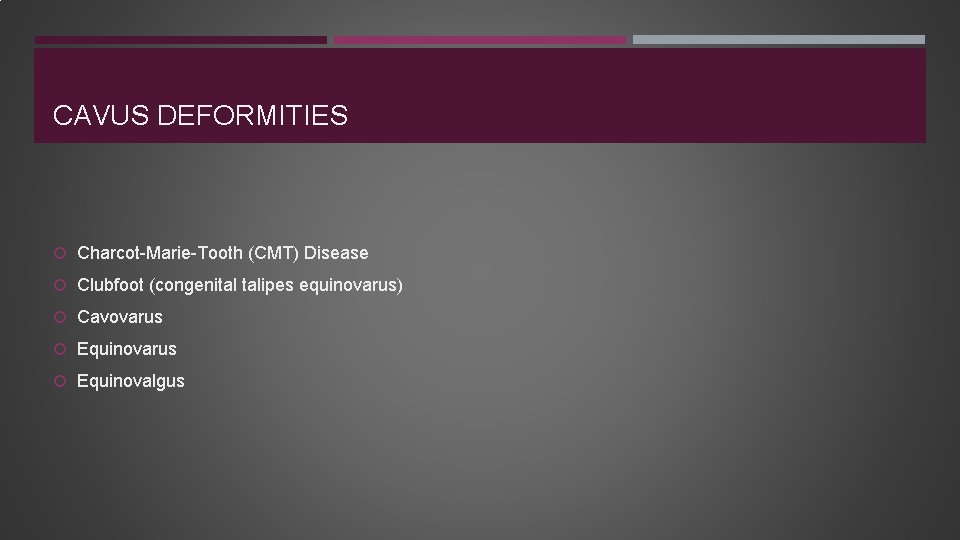 CAVUS DEFORMITIES Charcot-Marie-Tooth (CMT) Disease Clubfoot (congenital talipes equinovarus) Cavovarus Equinovalgus 