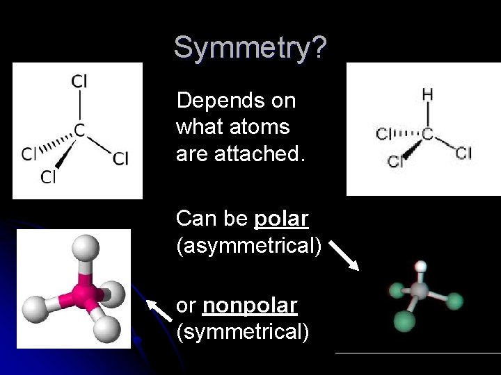 Symmetry? Depends on what atoms are attached. Can be polar (asymmetrical) or nonpolar (symmetrical)