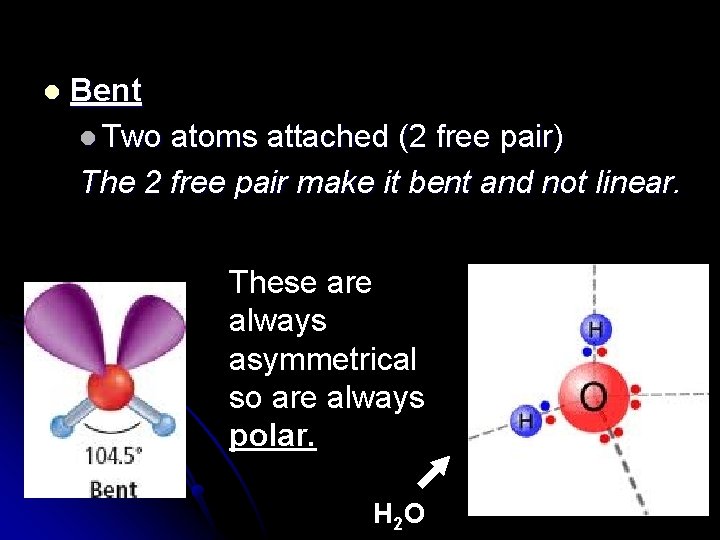 l Bent l Two atoms attached (2 free pair) The 2 free pair make