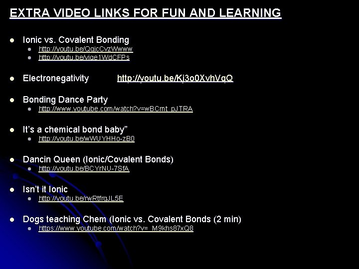 EXTRA VIDEO LINKS FOR FUN AND LEARNING l Ionic vs. Covalent Bonding l l