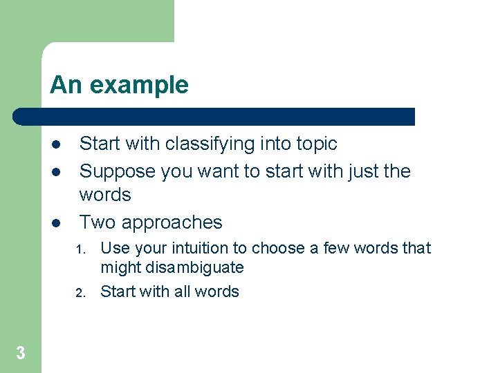 An example l l l Start with classifying into topic Suppose you want to