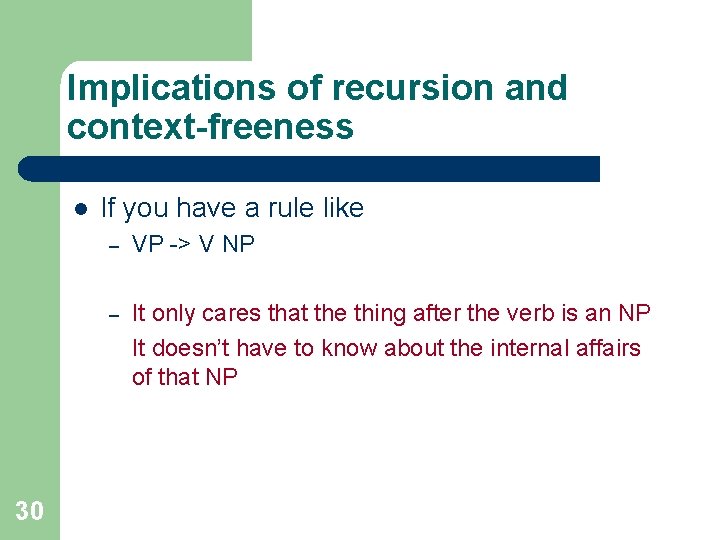 Implications of recursion and context-freeness l 30 If you have a rule like –