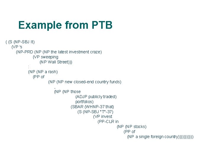 Example from PTB ( (S (NP-SBJ It) (VP 's (NP-PRD (NP the latest investment