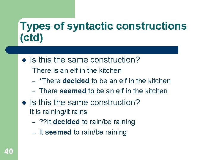 Types of syntactic constructions (ctd) l Is this the same construction? There is an