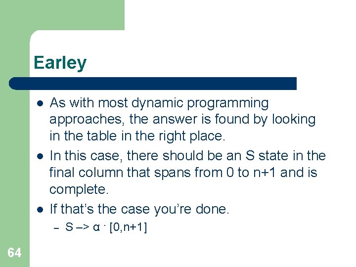 Earley l l l As with most dynamic programming approaches, the answer is found
