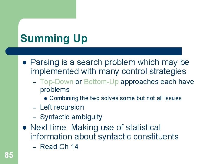 Summing Up l Parsing is a search problem which may be implemented with many