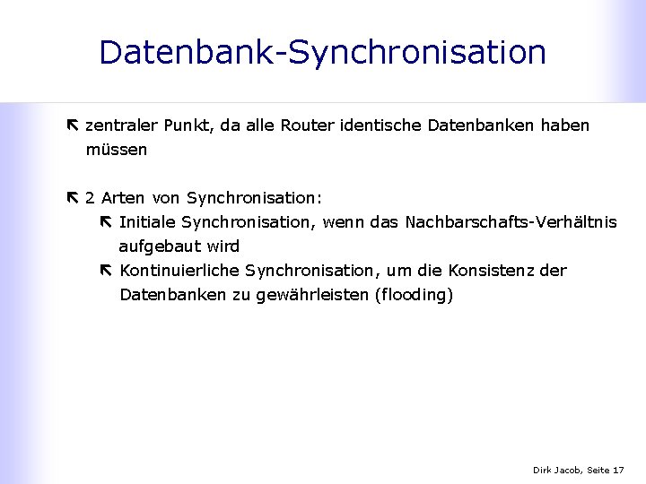 Datenbank-Synchronisation ë zentraler Punkt, da alle Router identische Datenbanken haben müssen ë 2 Arten