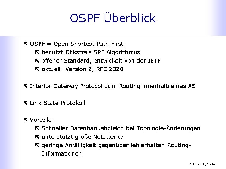 OSPF Überblick ë OSPF = Open Shortest Path First ë benutzt Dijkstra‘s SPF Algorithmus