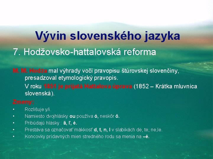 Vývin slovenského jazyka 7. Hodžovsko-hattalovská reforma M. M. Hodža mal výhrady voči pravopisu štúrovskej