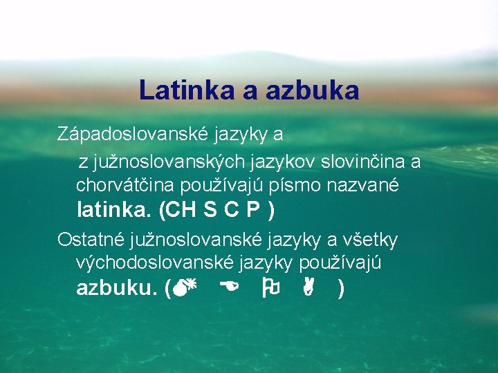 Latinka a azbuka Západoslovanské jazyky a z južnoslovanských jazykov slovinčina a chorvátčina používajú písmo