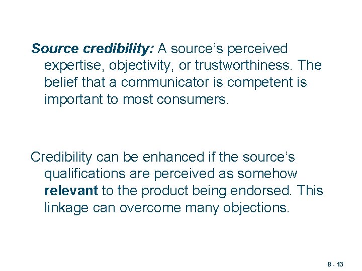 Source credibility: A source’s perceived expertise, objectivity, or trustworthiness. The belief that a communicator