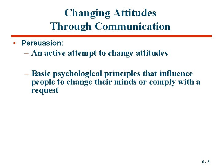 Changing Attitudes Through Communication • Persuasion: – An active attempt to change attitudes –
