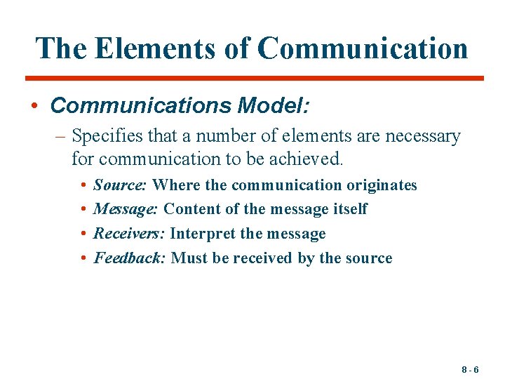 The Elements of Communication • Communications Model: – Specifies that a number of elements