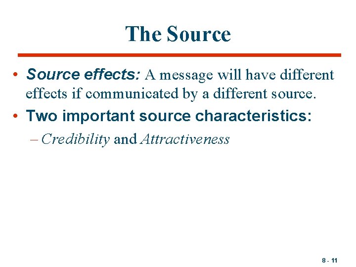 The Source • Source effects: A message will have different effects if communicated by