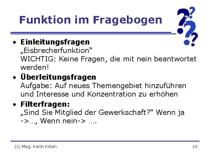 Funktion im Fragebogen • Einleitungsfragen „Eisbrecherfunktion“ WICHTIG: Keine Fragen, die mit nein beantwortet werden!