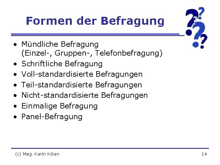 Formen der Befragung • Mündliche Befragung (Einzel-, Gruppen-, Telefonbefragung) • Schriftliche Befragung • Voll-standardisierte