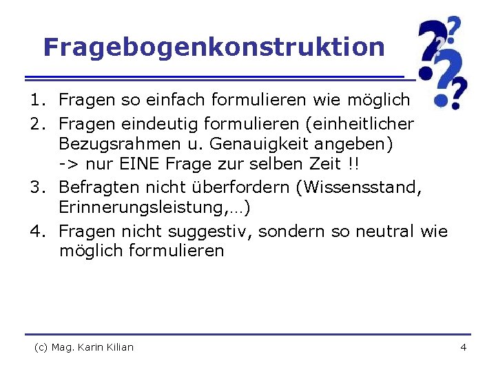 Fragebogenkonstruktion 1. Fragen so einfach formulieren wie möglich 2. Fragen eindeutig formulieren (einheitlicher Bezugsrahmen