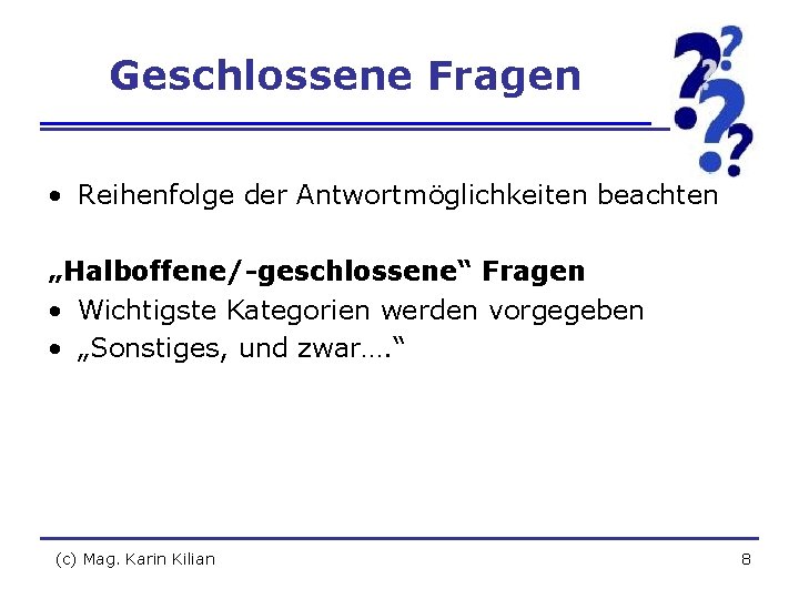 Geschlossene Fragen • Reihenfolge der Antwortmöglichkeiten beachten „Halboffene/-geschlossene“ Fragen • Wichtigste Kategorien werden vorgegeben