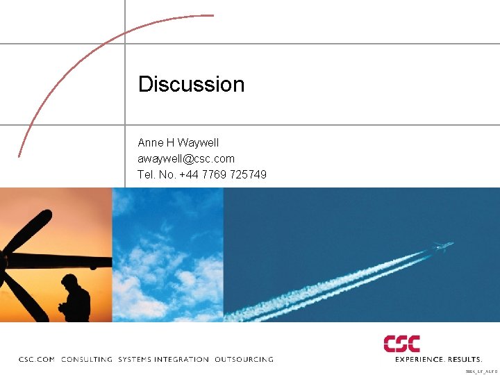 Discussion Anne H Waywell awaywell@csc. com Tel. No. +44 7769 725749 5864_ER_AERO 