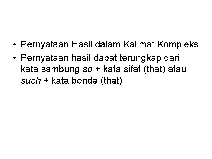  • Pernyataan Hasil dalam Kalimat Kompleks • Pernyataan hasil dapat terungkap dari kata