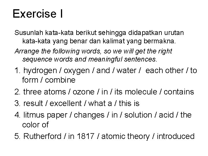 Exercise I Susunlah kata-kata berikut sehingga didapatkan urutan kata-kata yang benar dan kalimat yang