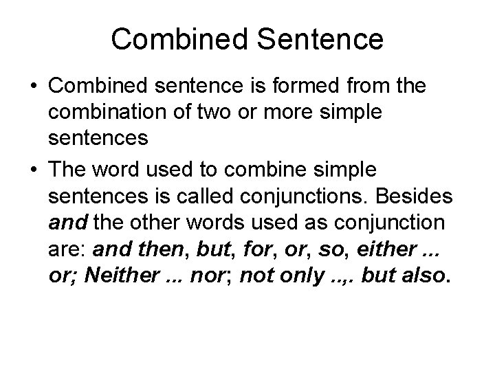 Combined Sentence • Combined sentence is formed from the combination of two or more