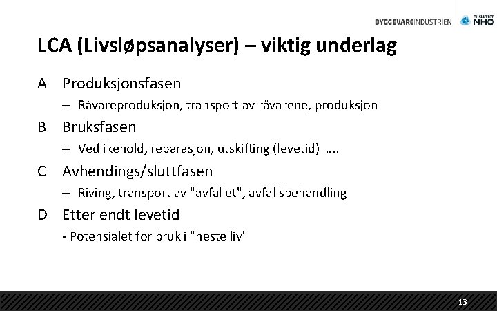 LCA (Livsløpsanalyser) – viktig underlag A Produksjonsfasen – Råvareproduksjon, transport av råvarene, produksjon B