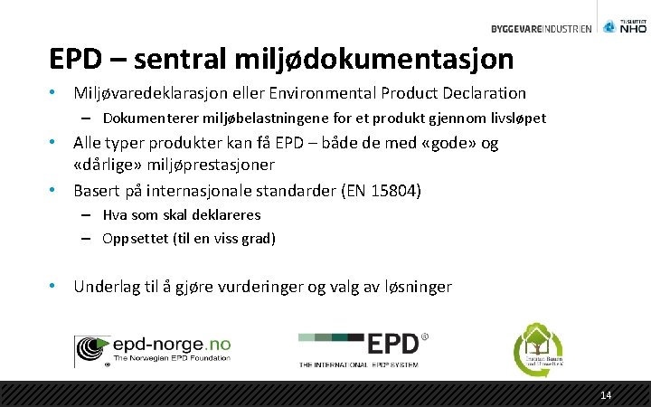 EPD – sentral miljødokumentasjon • Miljøvaredeklarasjon eller Environmental Product Declaration – Dokumenterer miljøbelastningene for