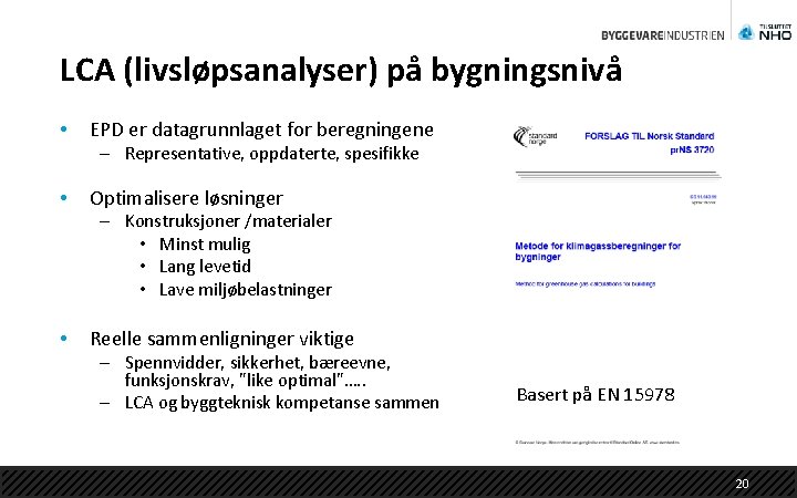 LCA (livsløpsanalyser) på bygningsnivå • EPD er datagrunnlaget for beregningene – Representative, oppdaterte, spesifikke