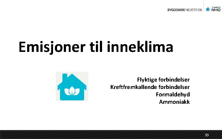 Emisjoner til inneklima Flyktige forbindelser Kreftfremkallende forbindelser Formaldehyd Ammoniakk 33 