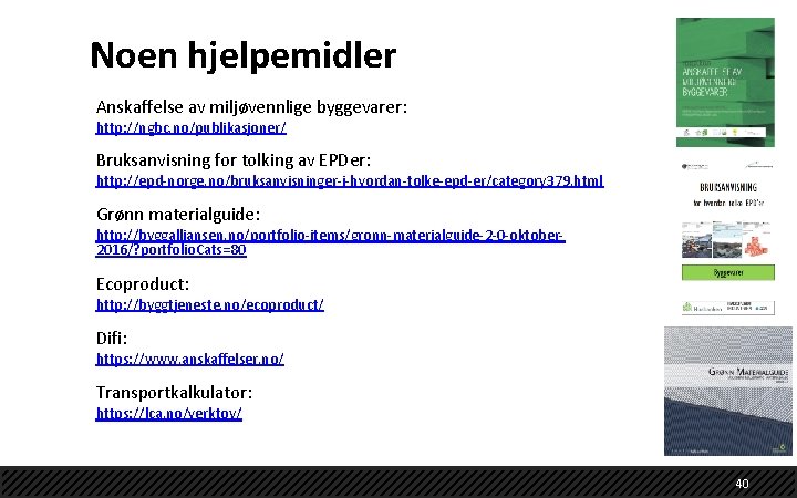 Noen hjelpemidler Anskaffelse av miljøvennlige byggevarer: http: //ngbc. no/publikasjoner/ Bruksanvisning for tolking av EPDer: