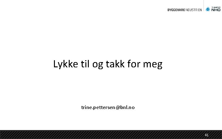 Lykke til og takk for meg trine. pettersen@bnl. no 41 