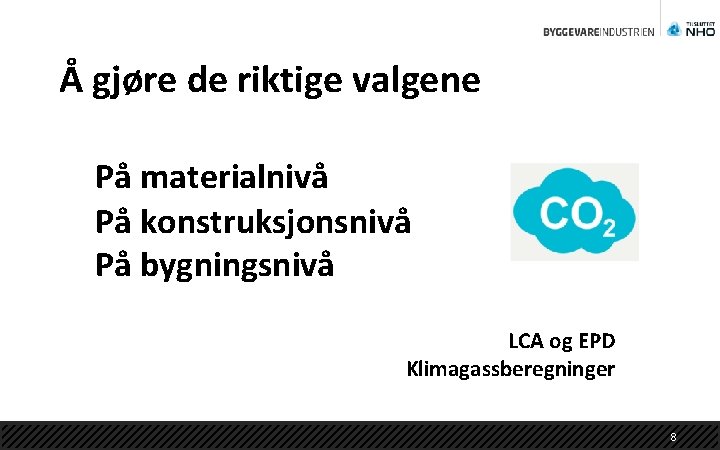 Å gjøre de riktige valgene På materialnivå På konstruksjonsnivå På bygningsnivå LCA og EPD