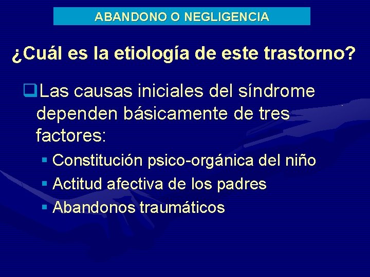 ABANDONO O NEGLIGENCIA ¿Cuál es la etiología de este trastorno? q. Las causas iniciales