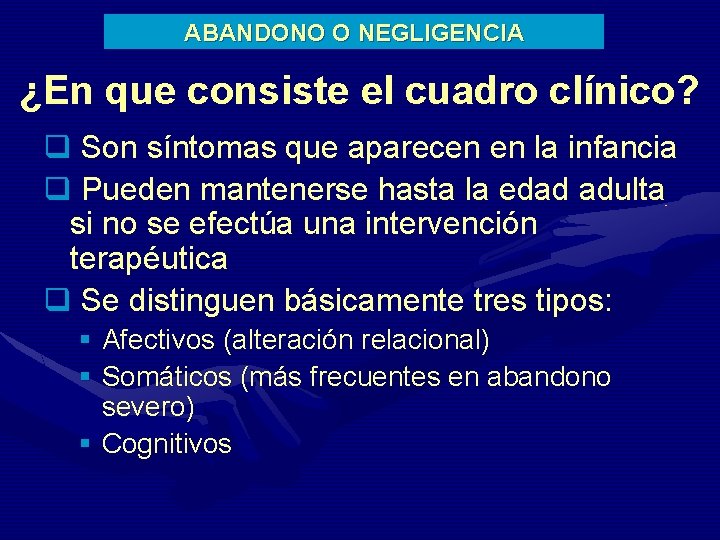 ABANDONO O NEGLIGENCIA ¿En que consiste el cuadro clínico? q Son síntomas que aparecen