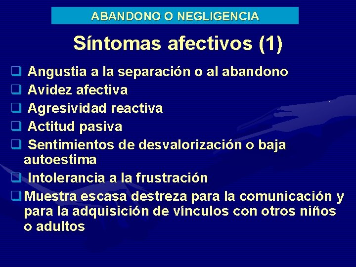 ABANDONO O NEGLIGENCIA Síntomas afectivos (1) q Angustia a la separación o al abandono