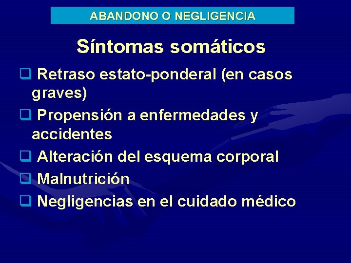 ABANDONO O NEGLIGENCIA Síntomas somáticos q Retraso estato-ponderal (en casos graves) q Propensión a