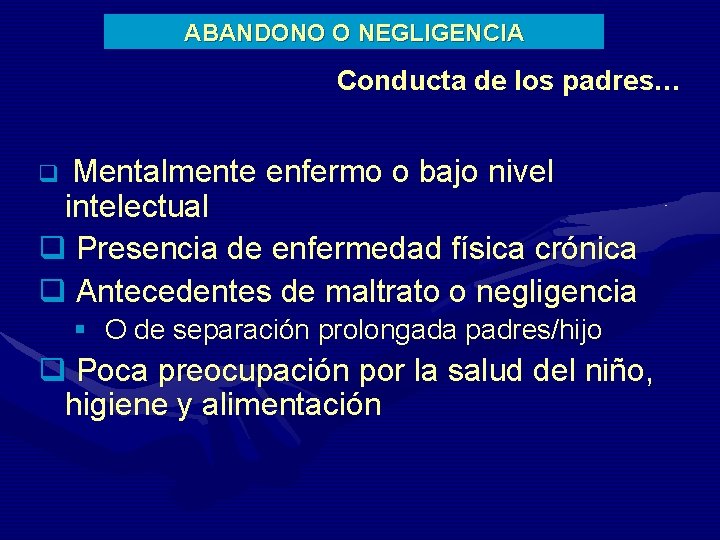 ABANDONO O NEGLIGENCIA Conducta de los padres… Mentalmente enfermo o bajo nivel intelectual q
