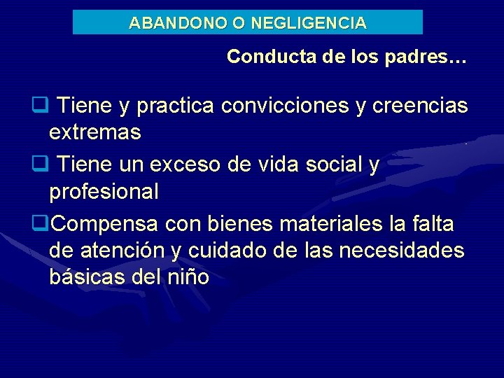ABANDONO O NEGLIGENCIA Conducta de los padres… q Tiene y practica convicciones y creencias
