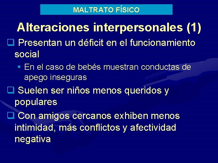MALTRATO FÍSICO Alteraciones interpersonales (1) q Presentan un déficit en el funcionamiento social §