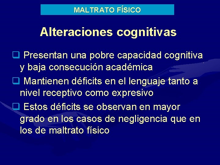 MALTRATO FÍSICO Alteraciones cognitivas q Presentan una pobre capacidad cognitiva y baja consecución académica
