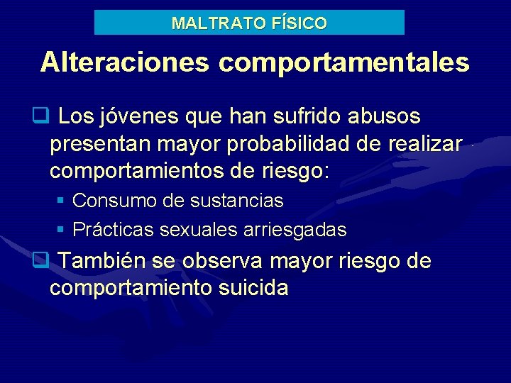 MALTRATO FÍSICO Alteraciones comportamentales q Los jóvenes que han sufrido abusos presentan mayor probabilidad