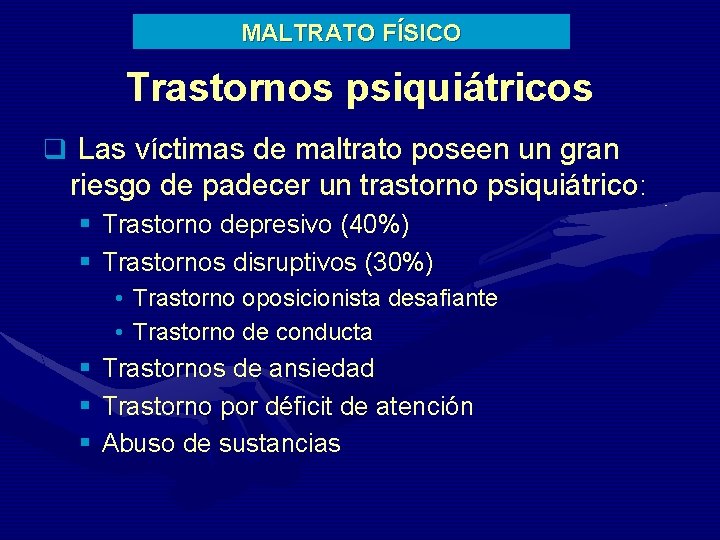 MALTRATO FÍSICO Trastornos psiquiátricos q Las víctimas de maltrato poseen un gran riesgo de