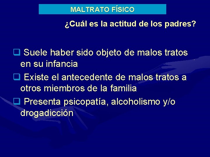 MALTRATO FÍSICO ¿Cuál es la actitud de los padres? q Suele haber sido objeto